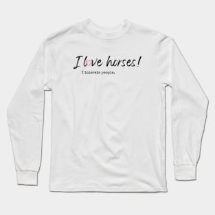 I love horses! I tolerate people. Long Sleeve T-Shirt